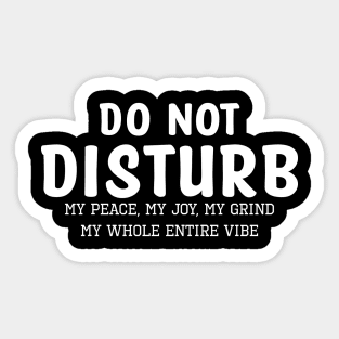 Do not Disturb my peace my joy my grind my whole entire vibe Sticker